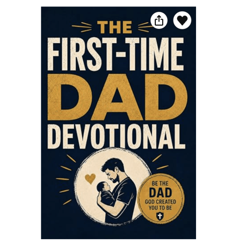 The First-Time Dad Devotional: 52 Weeks of Weekly Scripture, Inspirational Verses, and Christian Wisdom for New Fathers