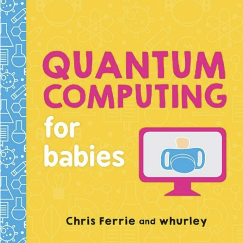 Quantum Computing for Babies by Chris Ferrie, whurley, Board Book | Barnes & Noble®