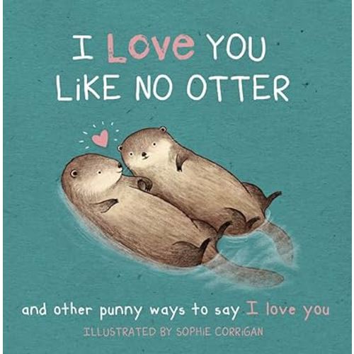 I Love You Like No Otter: A Board Book Filled With Punny Ways To Say I Love You