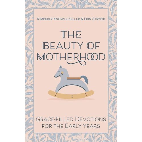 The Beauty of Motherhood: Grace-Filled Devotions for the Early Years