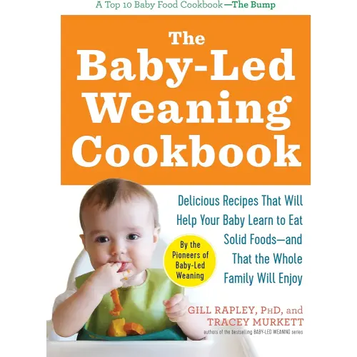 The Baby-Led Weaning Cookbook: Delicious Recipes That Will Help Your Baby Learn to Eat Solid Foods―and That the Whole Family Will Enjoy (The Authoritative Baby-Led Weaning Series)