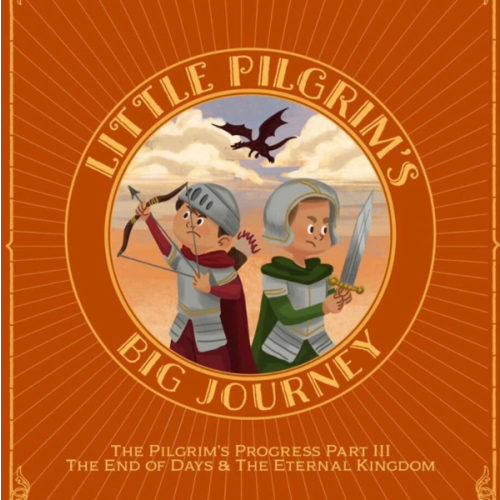 Little Pilgrim's Big Journey Part III: The End of Days & The Eternal Kingdom (The Pilgrim's Progress Fully Illustrated for Kids)