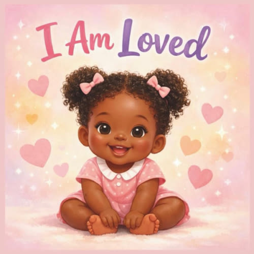 I AM LOVED: A Sweet Affirmation Book for Black Babies and Toddlers (Ages 0-3)