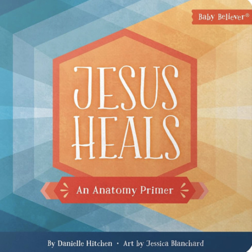 Jesus Heals: A Christian Board Book Teaching Body Parts Through Jesus' Miracles for Babies and Toddlers (Baby Believer)