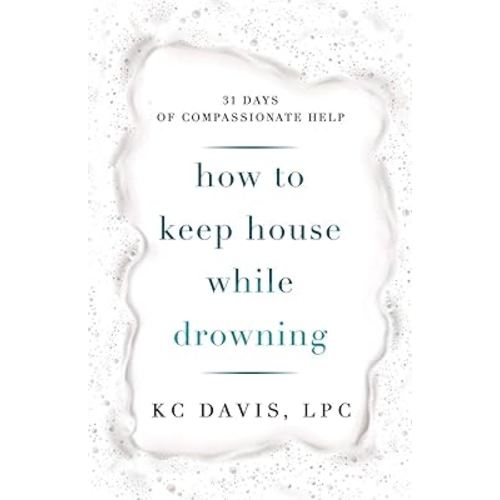How to Keep House While Drowning: 31 days of compassionate help