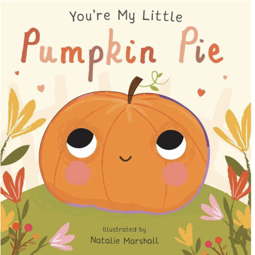 You're My Little Pumpkin Pie (Board Book for Babies and Toddlers 0-2 years old)