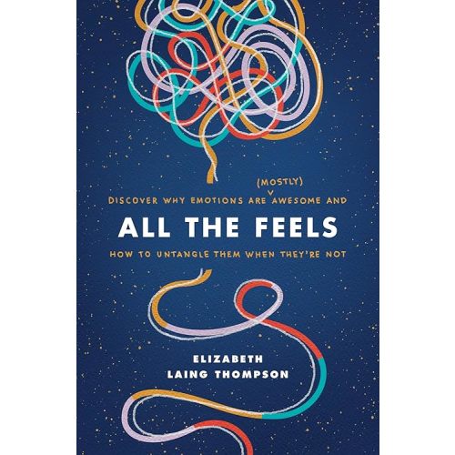 All the Feels: Discover Why Emotions Are (Mostly) Awesome and How to Untangle Them When They’re Not Paperback – September 8, 2020