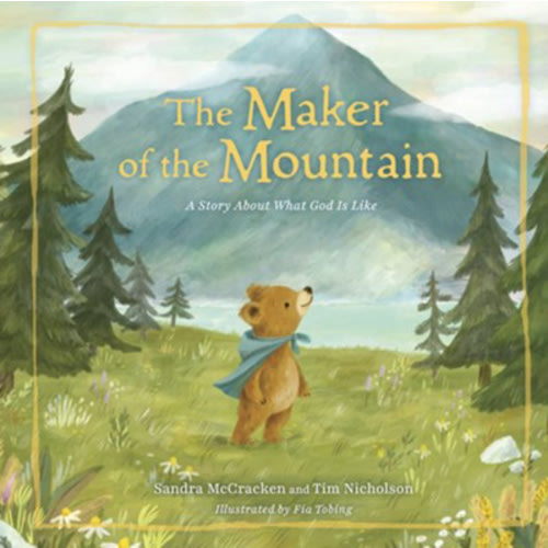 The Maker of the Mountain: A Story About What God Is Like: Sandra McCracken, Tim Nicholson & Fia Tobing(ILLUS): 9781430097471 - Christianbook.com