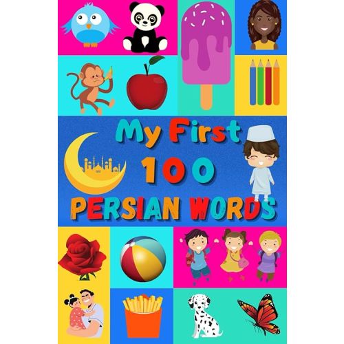 My First 100 Persian Words: Learn Persian Farsi for Kids & Toddlers | Wordbook : 100 Nice Pictures with Persian & English Words | Colored Book Paperback – March 19, 2021