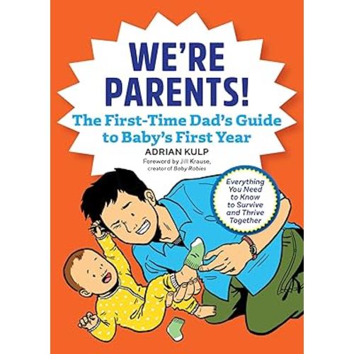 We're Parents! The First-Time Dad's Guide to Baby's First Year: Everything You Need to Know to Survive and Thrive Together