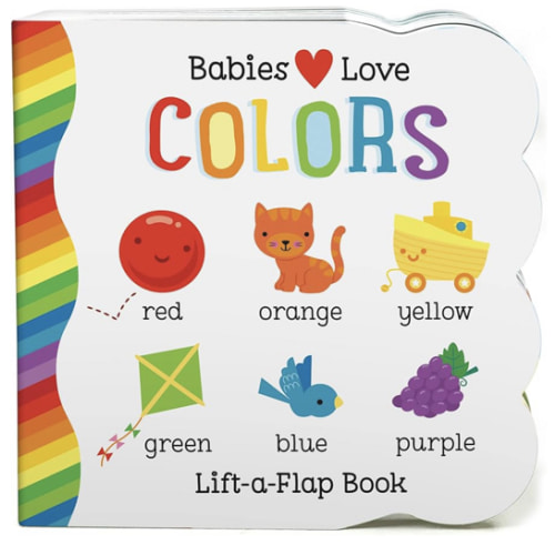 Babies Love Colors - A First Lift-a-Flap Board Book for Babies and Toddlers Learning about Colors