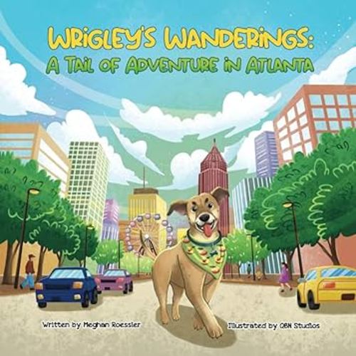 Wrigley’s Wanderings: A Tail of Adventure in Atlanta: Explore Georgia Through the Eyes of a Dog Named Wrigley