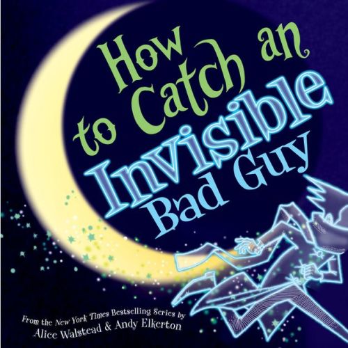 How to Catch an Invisible Bad Guy - by Alice Walstead (Hardcover)
