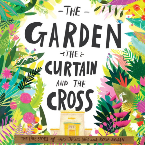 The Garden, the Curtain and the Cross: The true story of why Jesus died and rose again (Tales That Tell the Truth) (Gospel-centered Christian picture ... ages 3-6. Perfect year-round or for Easter)