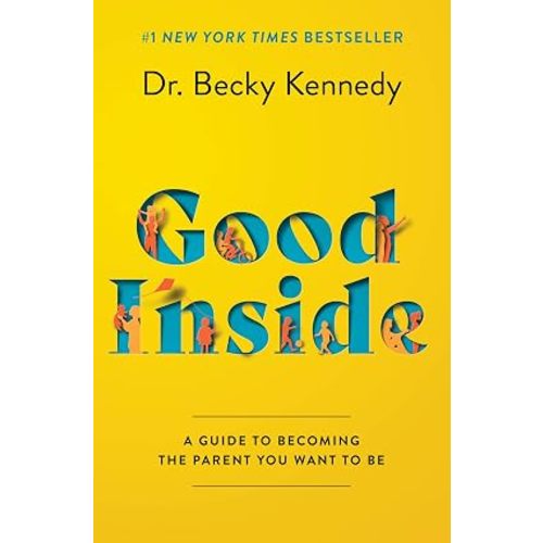 Good Inside: A Guide to Becoming the Parent You Want to Be