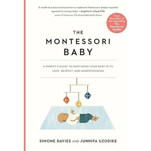 The Montessori Baby: A Parent's Guide to Nurturing Your Baby with Love, Respect, and Understanding (The Parents' Guide to Montessori, 2)