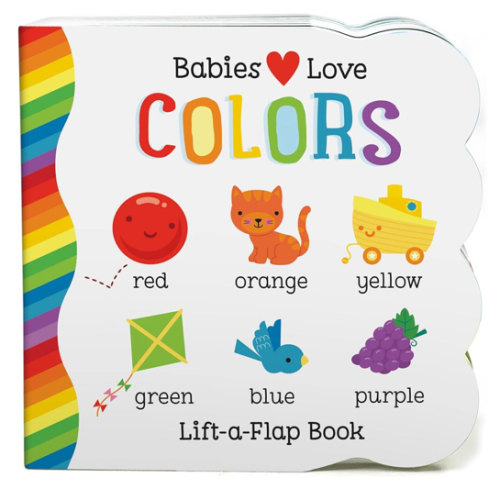 Babies Love Colors - A First Lift-a-Flap Board Book for Babies and Toddlers Learning about Colors
