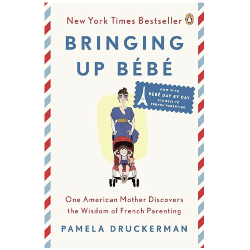 Bringing Up Bébé: One American Mother Discovers the Wisdom of French Parenting