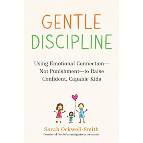 Gentle Discipline: Using Emotional Connection--Not Punishment--to Raise Confident, Capable Kids
