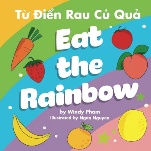 Eat the Rainbow: A Bilingual Children's Book in Vietnamese and English: Bilingual Vietnamese English picture book for kids (Learn Vietnamese)