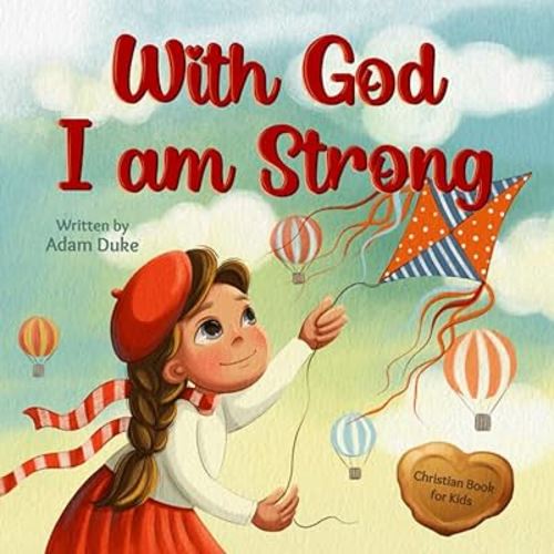 With God I Am Strong: A Faith-Filled Christian Story for Kids About Courage, Trust in God, and Inner Strength for Ages 4–8