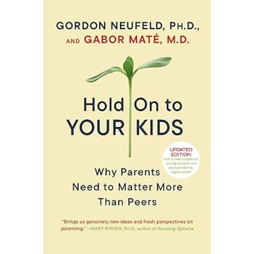 Hold On to Your Kids: Why Parents Need to Matter More Than Peers