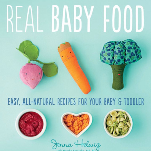 Real Baby Food: Easy, All-Natural Recipes for Your Baby and Toddler – 100 Fresh, Wholesome Meals for Healthy Eating and Lifelong Nutrition