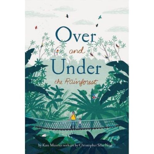 Over and Under the Rainforest - by Kate Messner (Hardcover)