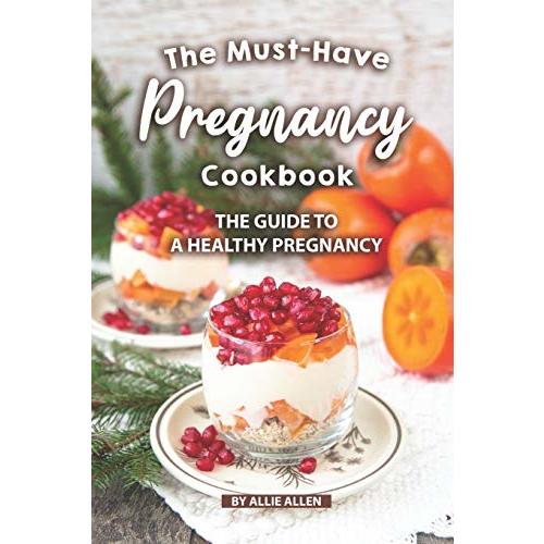 The Must-Have Pregnancy Cookbook: The Guide to a Healthy Pregnancy