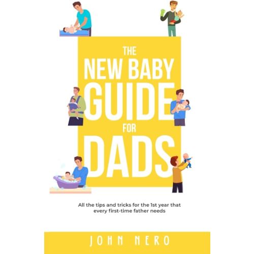 The New Baby Guide for Dads: All the Tips and Tricks for the 1st Year That Every First-Time Father Needs (The New Dad and Baby Book Series) Paperback – August 27, 2021