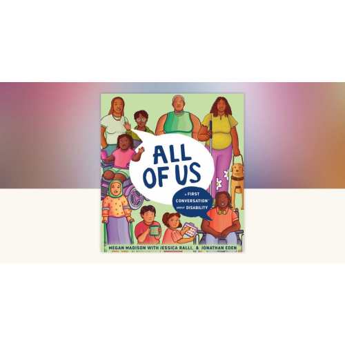 All of Us: A First Conversation About Disability by Dr. Megan Pamela Ruth Madison: 9780593891483 | PenguinRandomHouse.com: Books