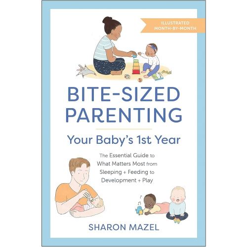 Bite-Sized Parenting: Your Baby's First Year: The Essential Guide to What Matters Most, from Sleeping and Feeding to Development and Play, in an Illustrated Month-by-Month Format