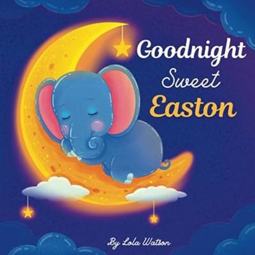 Goodnight Sweet Easton: A Personalized Children's Book & Bedtime Story For Kids ( Gift Idea For Baby Shower, Christmas & Birthday )