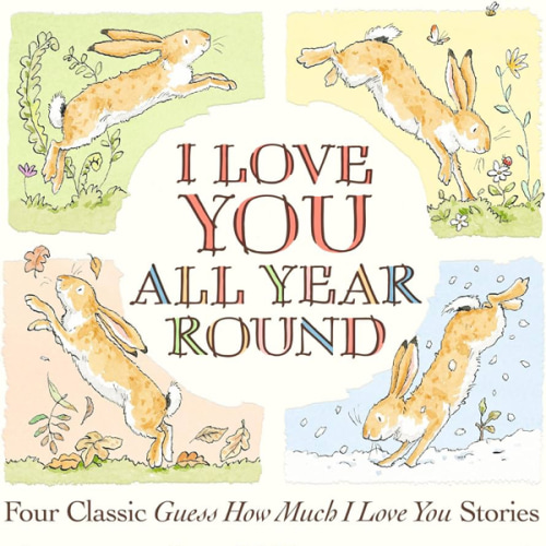 I Love You All Year Round: Four Classic Guess How Much I Love You Stories: (Seasonal Stories of Parental Love with Little Nutbrown Hare)