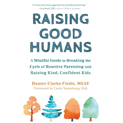Raising Good Humans a book by Hunter Clarke-Fields and Carla Naumburg - Bookshop.org US