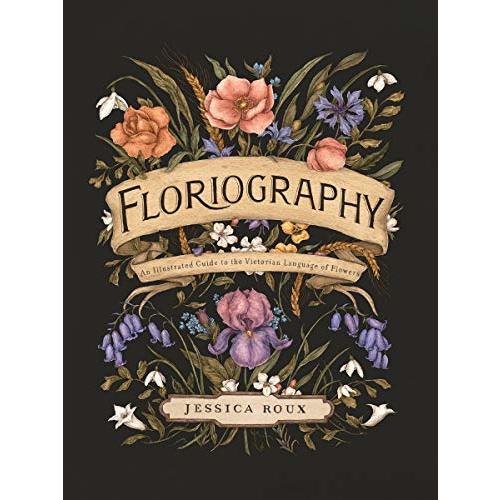 Floriography: An Illustrated Guide to the Victorian Language of Flowers (Volume 1) (Hidden Languages)