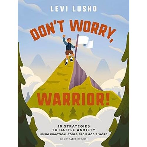 Don't Worry, Warrior!: 10 Strategies to Battle Anxiety Using Practical Tools from God's Word
