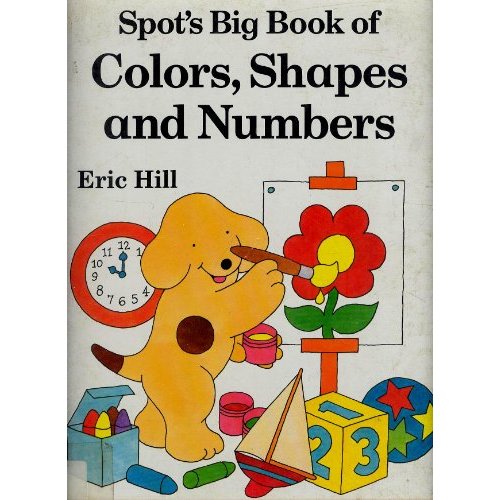 9780399226793 - Spot's Big Book of Colors, Shapes, and Numbers by Hill, Eric, Hardcover - AbeBooks
