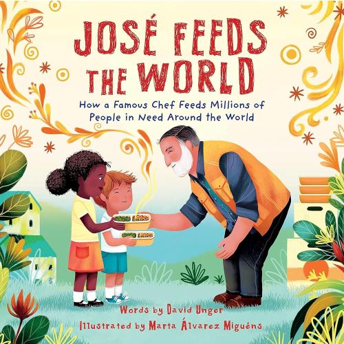 José Feeds the World: A muti-award-winning picture book about a real-life hero's mission to feed the world