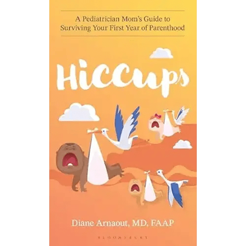 Hiccups: A Pediatrician Mom's Guide to Surviving Your First Year of Parenthood