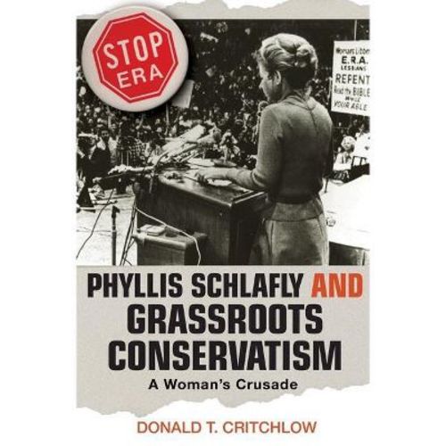 Phyllis Schlafly and Grassroots Conservatism - (Politics and Society in Modern America) by Donald T Critchlow (Paperback)