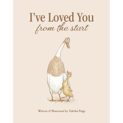 I've Loved You from the Start - (Tabitha Paige Children's Book) by Tabitha Paige (Hardcover)