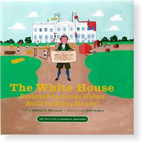 The White House: Designed by James Hoban, Built by Many Hands