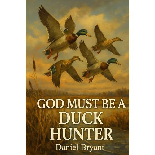 God Must Be a Duck Hunter: The Call of a Lifetime