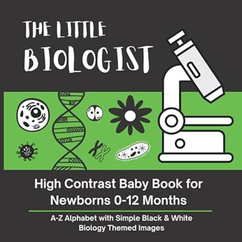 THE LITTLE BIOLOGIST - High Contrast Baby Book for Newborns 0-12 Months: A-Z Alphabet with Simple Black & White Biology Themed Images (High Contrast ... with Simple Black & White Themed Images)