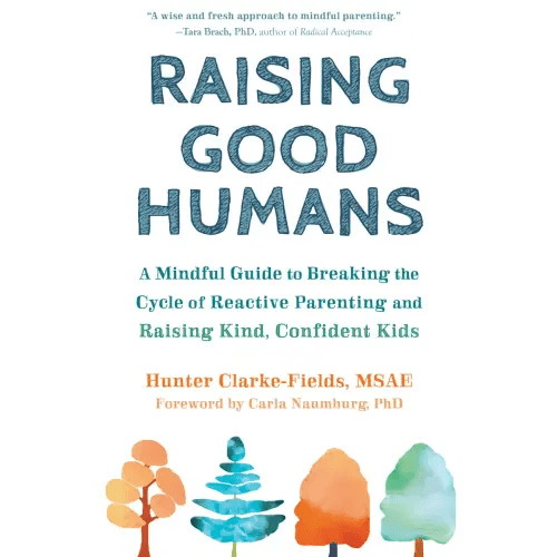 Raising Good Humans a book by Hunter Clarke-Fields Msae and Carla Naumburg PhD - Bookshop.org US