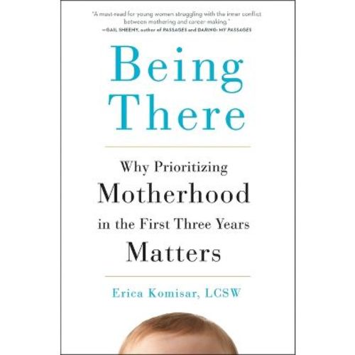 Being There - by Erica Komisar (Hardcover)