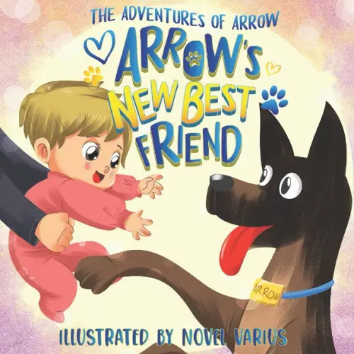 The Adventures of Arrow − Arrow's New Best Friend: A Heartwarming Childrens Book for Babies & Toddlers About Friendship, Dog-Child Connection & Lots of Fun − With Vibrant & Colorful Illustrations!