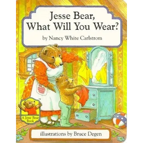 Jesse Bear, What Will You Wear? a book by Nancy White Carlstrom and Bruce Degen - Bookshop.org US