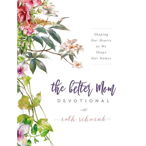 The Better Mom Devotional: Shaping Our Hearts as We Shape Our Homes – 100 Daily Devotions to Encourage Your Soul and Overcome Mom Guilt – The Perfect Gift for Women